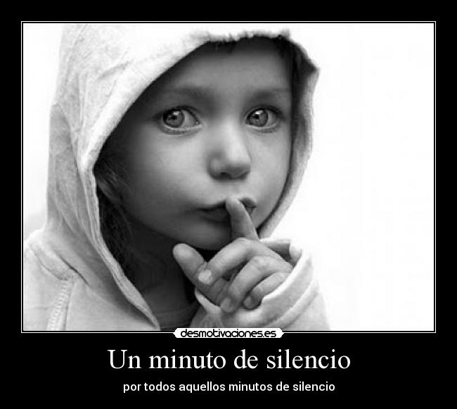 Un minuto de silencio - por todos aquellos minutos de silencio