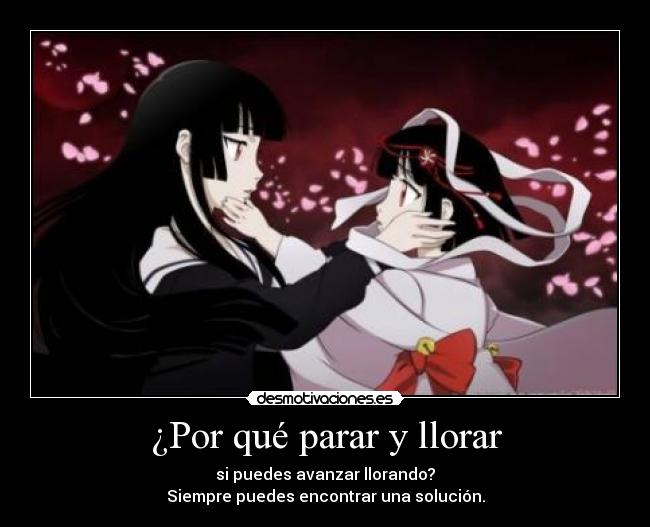 ¿Por qué parar y llorar - si puedes avanzar llorando?
Siempre puedes encontrar una solución.
