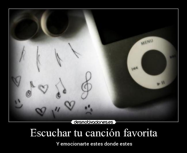 Escuchar tu canción favorita - Y emocionarte estes donde estes
