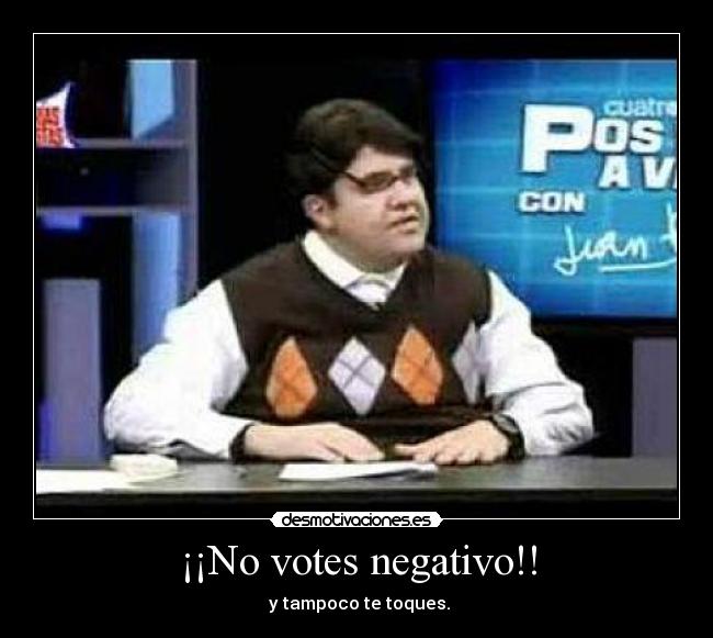 ¡¡No votes negativo!! - 