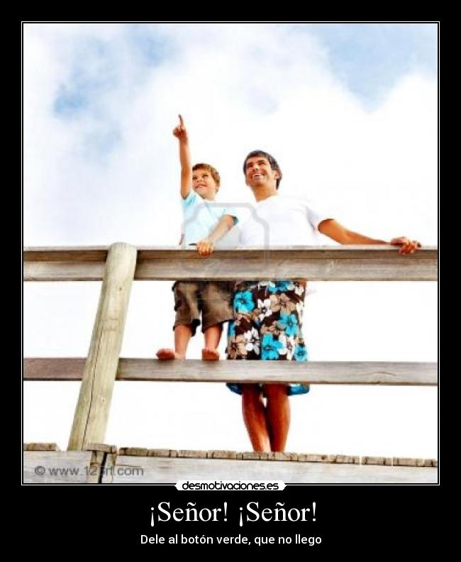 ¡Señor! ¡Señor! - Dele al botón verde, que no llego