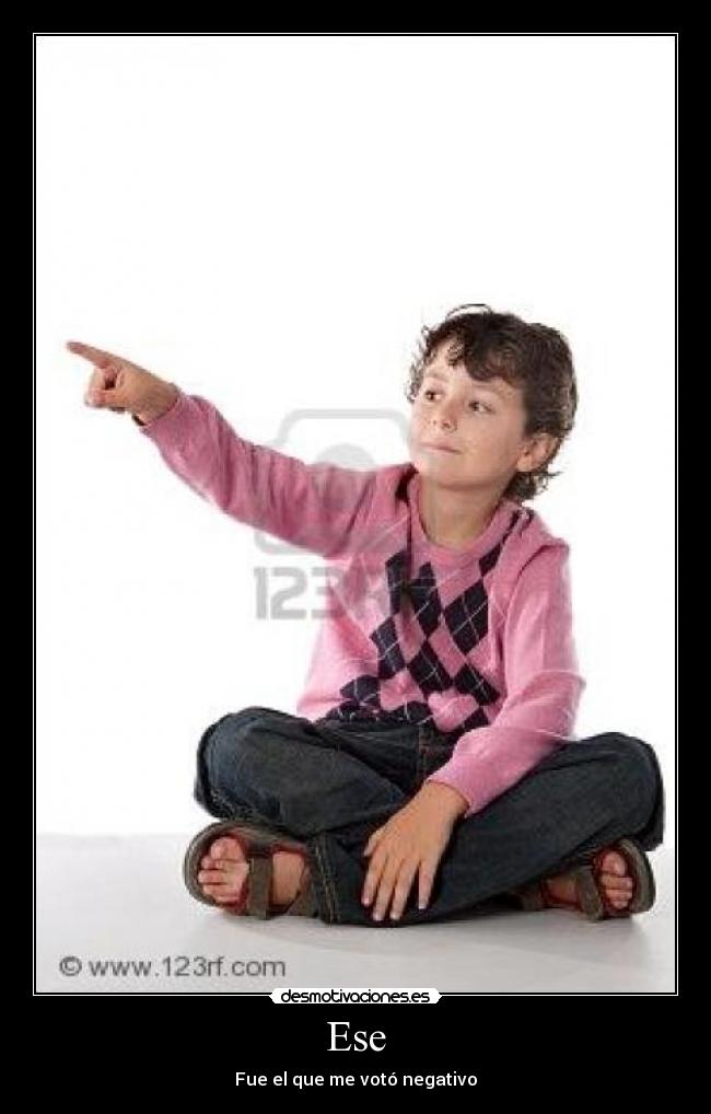 Ese - Fue el que me votó negativo