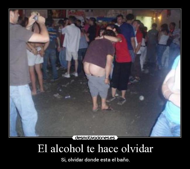 El alcohol te hace olvidar -