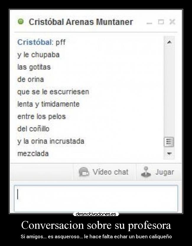 Conversacion sobre su profesora - Si amigos... es asqueroso... le hace falta echar un buen caliqueño