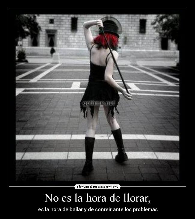No es la hora de llorar, -