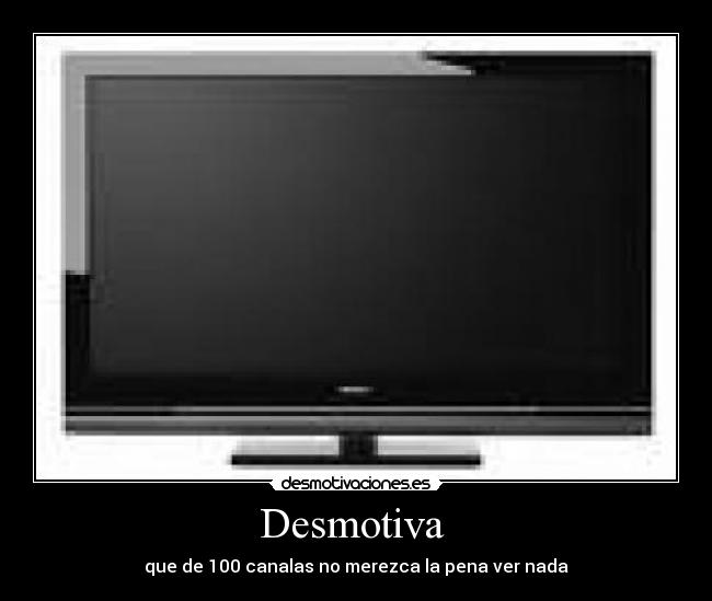 Desmotiva - que de 100 canalas no merezca la pena ver nada