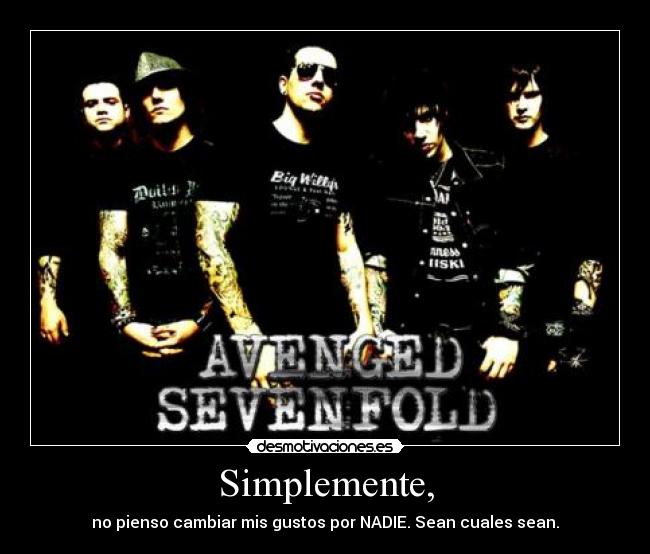 Simplemente, - no pienso cambiar mis gustos por NADIE. Sean cuales sean.