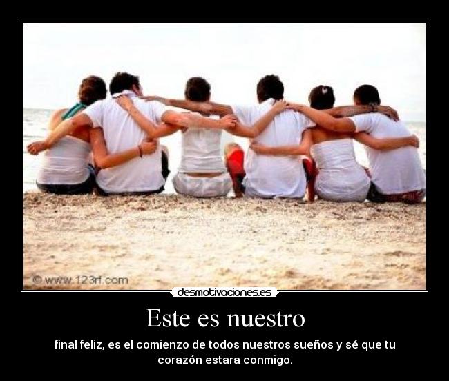 Este es nuestro - final feliz, es el comienzo de todos nuestros sueños y sé que tu
corazón estara conmigo.