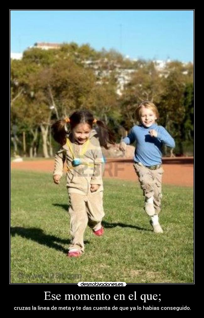 Ese momento en el que; -