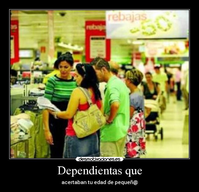 Dependientas que - acertaban tu edad de pequeñ@