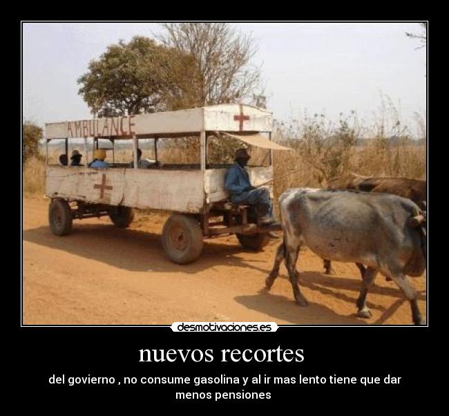 nuevos recortes - del govierno , no consume gasolina y al ir mas lento tiene que dar menos pensiones