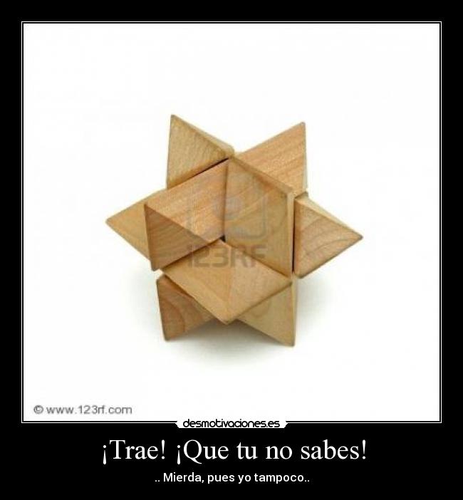 ¡Trae! ¡Que tu no sabes! - 