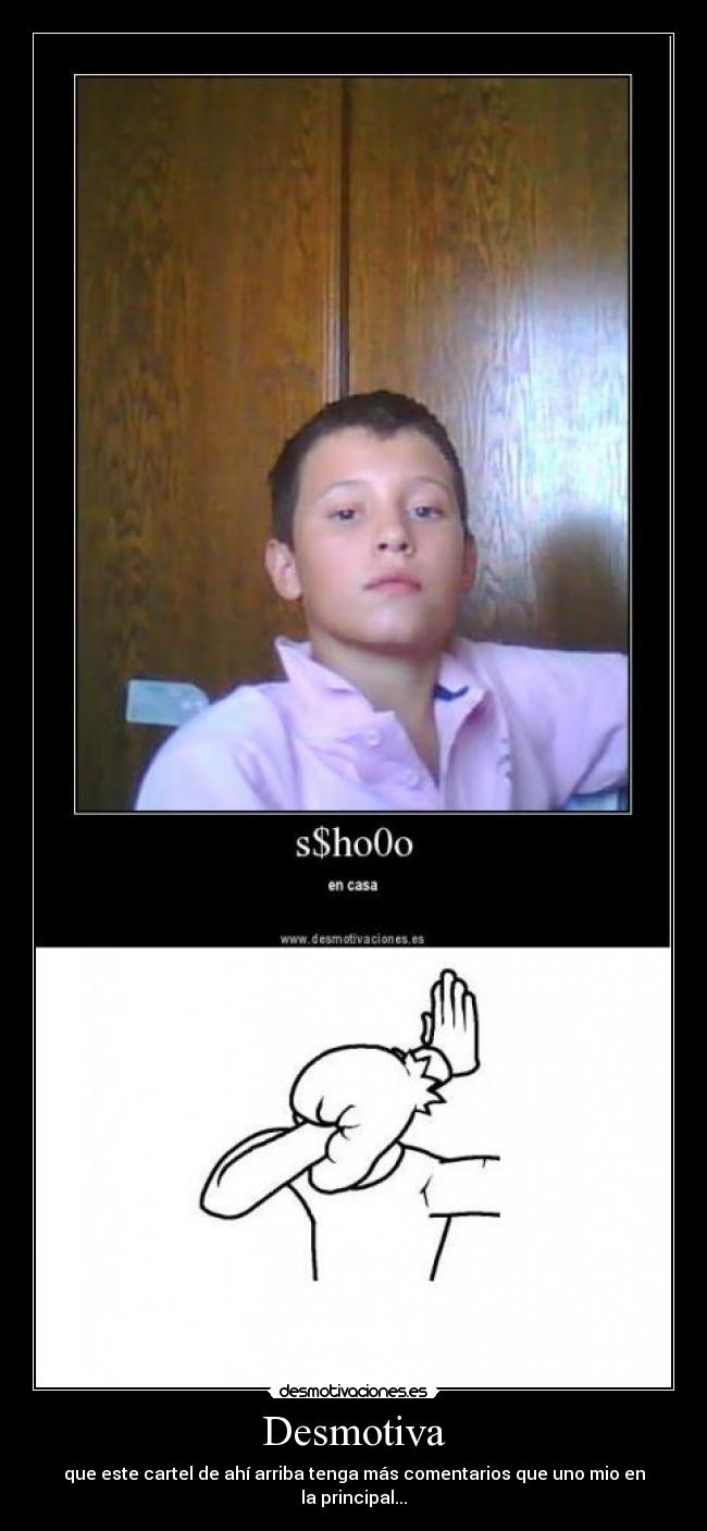 Desmotiva - que este cartel de ahí arriba tenga más comentarios que uno mio en la principal...