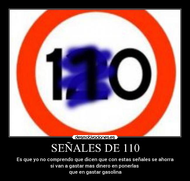 SEÑALES DE 110 - Es que yo no comprendo que dicen que con estas señales se ahorra
si van a gastar mas dinero en ponerlas
que en gastar gasolina
