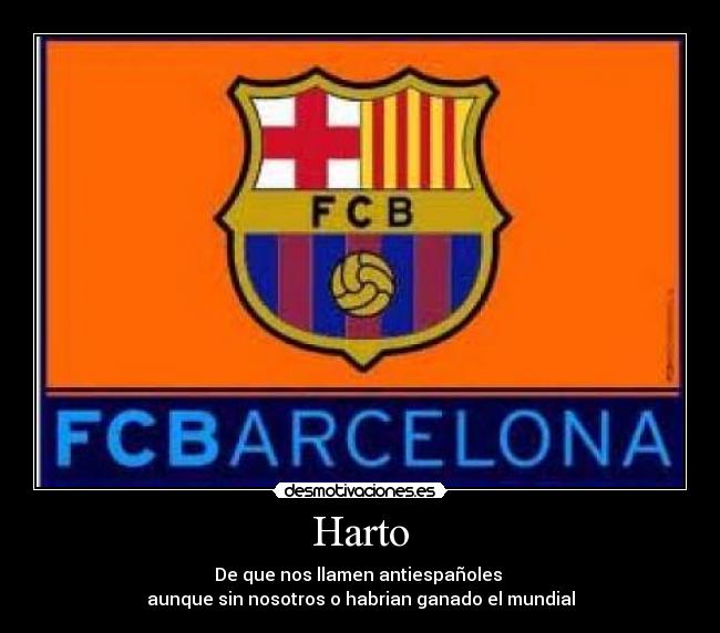 Harto - De que nos llamen antiespañoles
aunque sin nosotros o habrian ganado el mundial