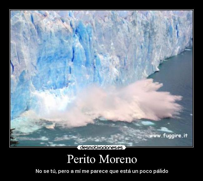 Perito Moreno - No se tú, pero a mí me parece que está un poco pálido