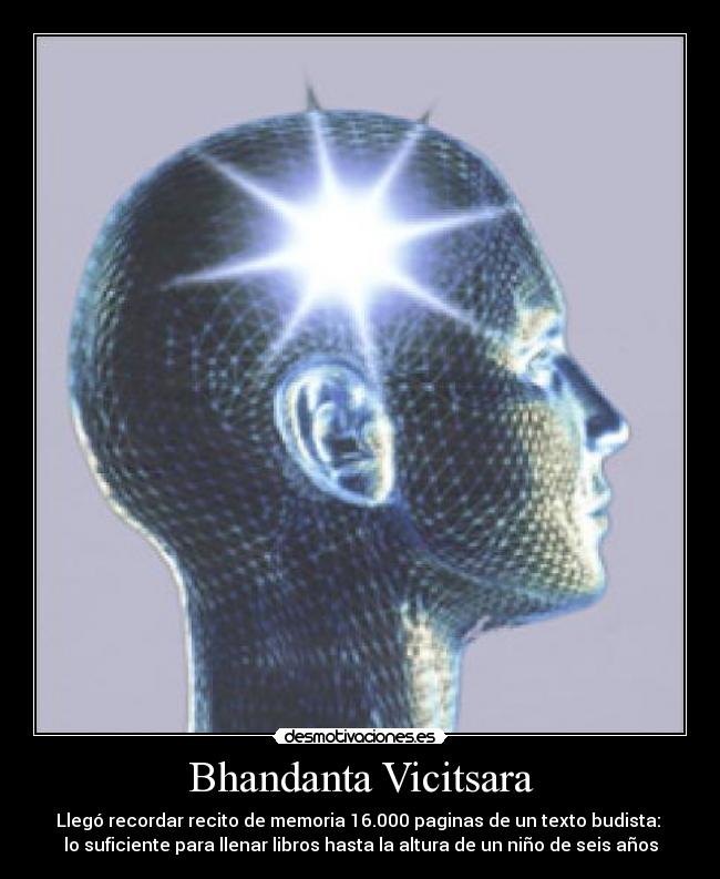 Bhandanta Vicitsara - Llegó recordar recito de memoria 16.000 paginas de un texto budista:
lo suficiente para llenar libros hasta la altura de un niño de seis años