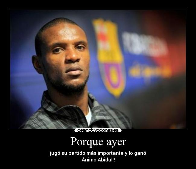 Porque ayer - jugó su partido más importante y lo ganó
Ánimo Abidal!!