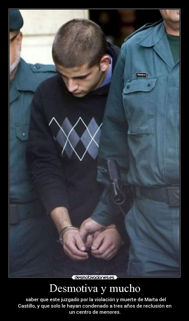 Desmotiva y mucho -   saber que este juzgado por la violación y muerte de Marta del
Castillo, y que solo le hayan condenado a tres años de reclusión en
un centro de menores.