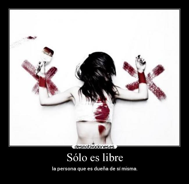 Sólo es libre - la persona que es dueña de sí misma.
