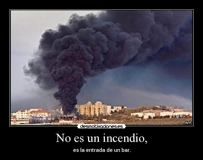 No es un incendio, - es la entrada de un bar.