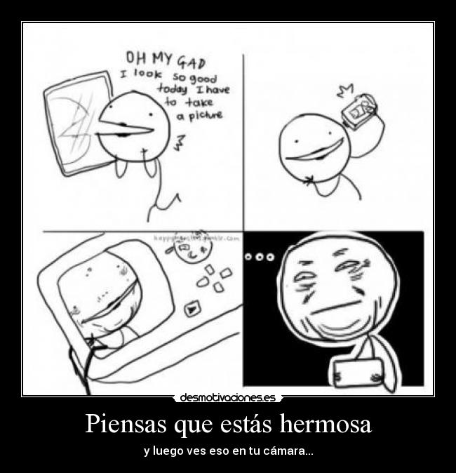 Piensas que estás hermosa - y luego ves eso en tu cámara...