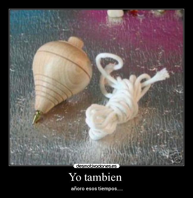 Yo tambien - añoro esos tiempos.....