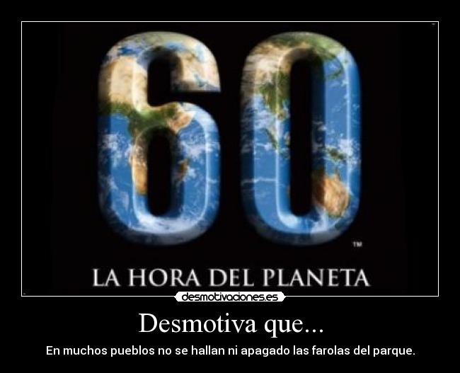 Desmotiva que... - En muchos pueblos no se hallan ni apagado las farolas del parque.