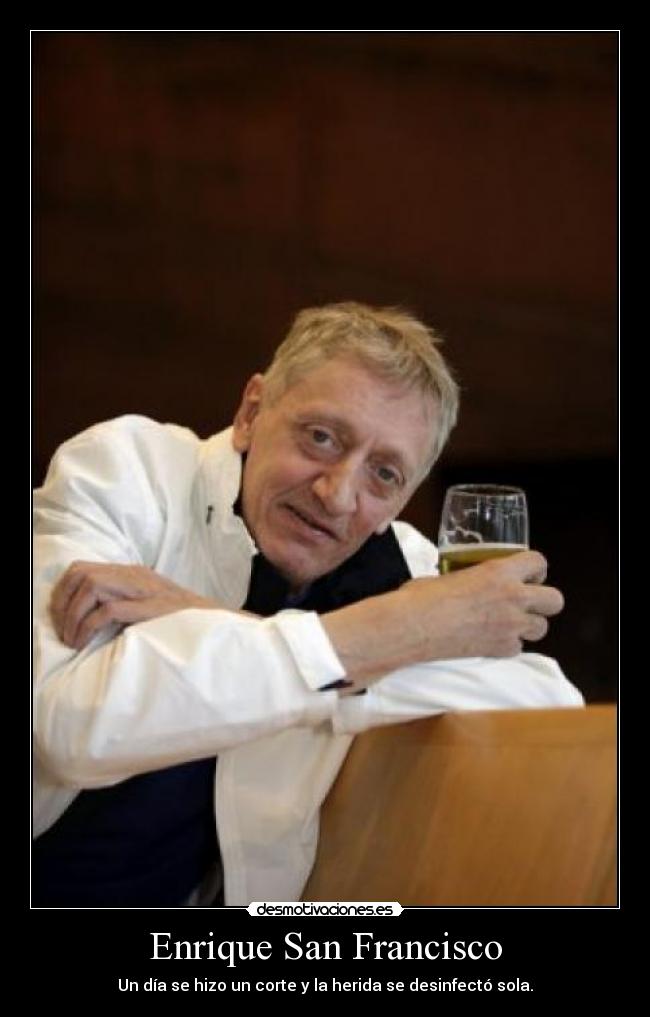 Enrique San Francisco - Un día se hizo un corte y la herida se desinfectó sola.