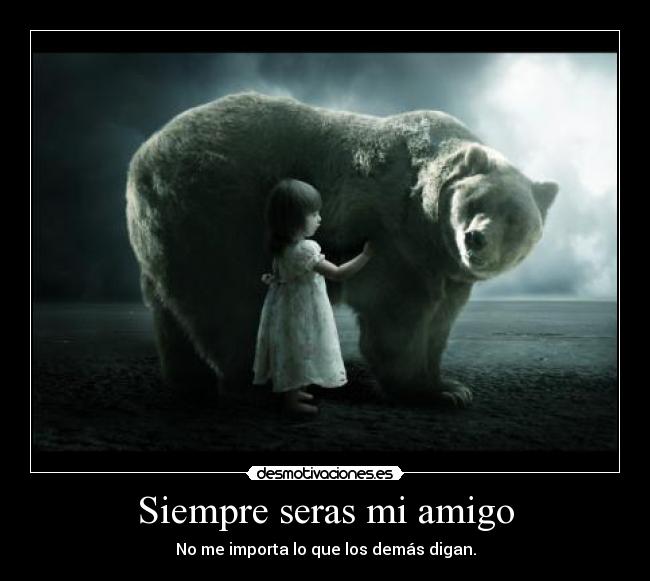 Siempre seras mi amigo - No me importa lo que los demás digan.