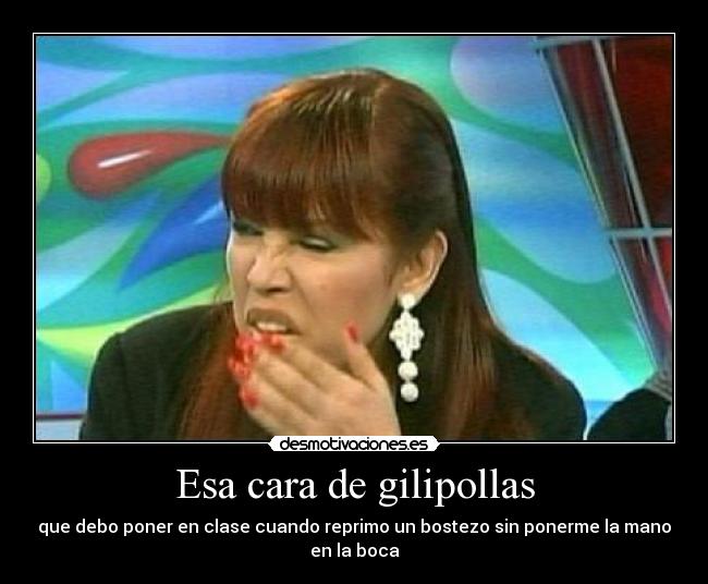 Esa cara de gilipollas -