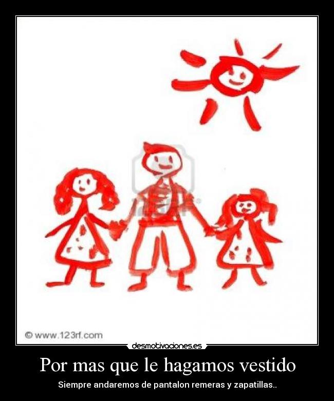 Por mas que le hagamos vestido - Siempre andaremos de pantalon remeras y zapatillas..