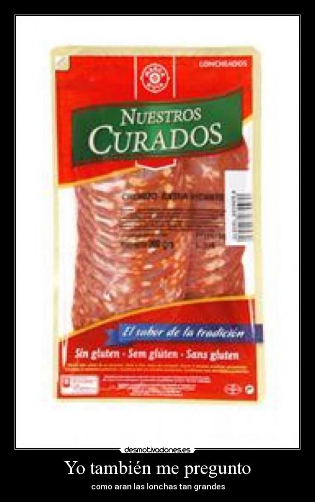 Yo también me pregunto - como aran las lonchas tan grandes