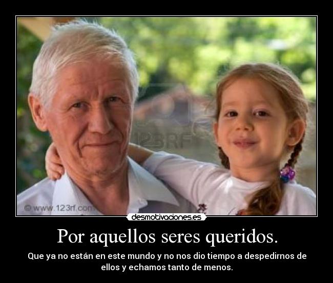 Por aquellos seres queridos. -