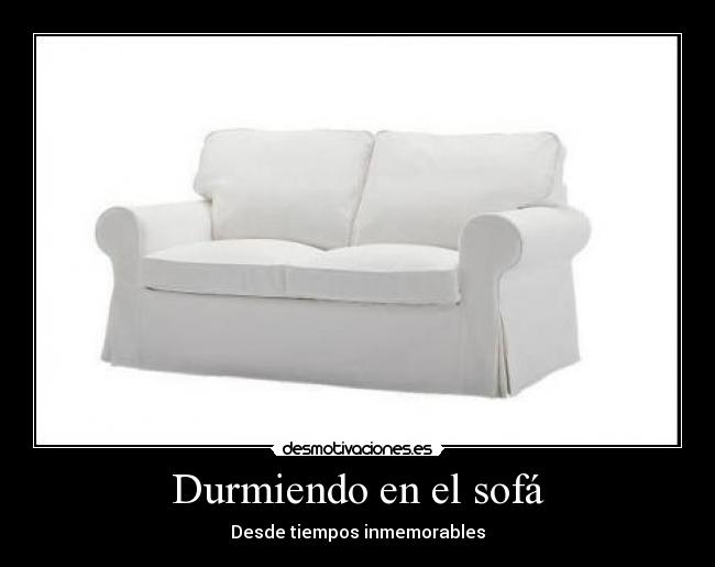 Durmiendo en el sofá - Desde tiempos inmemorables