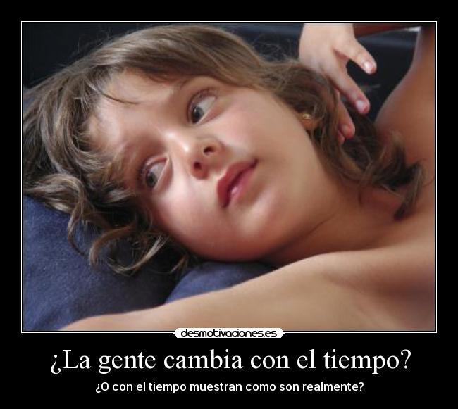 ¿La gente cambia con el tiempo? - ¿O con el tiempo muestran como son realmente?
