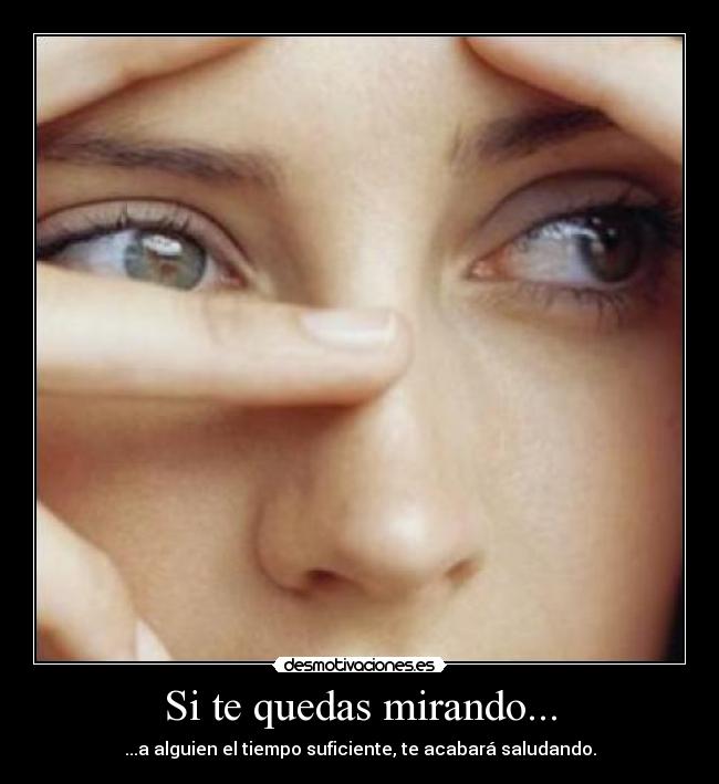 Si te quedas mirando... - ...a alguien el tiempo suficiente, te acabará saludando.