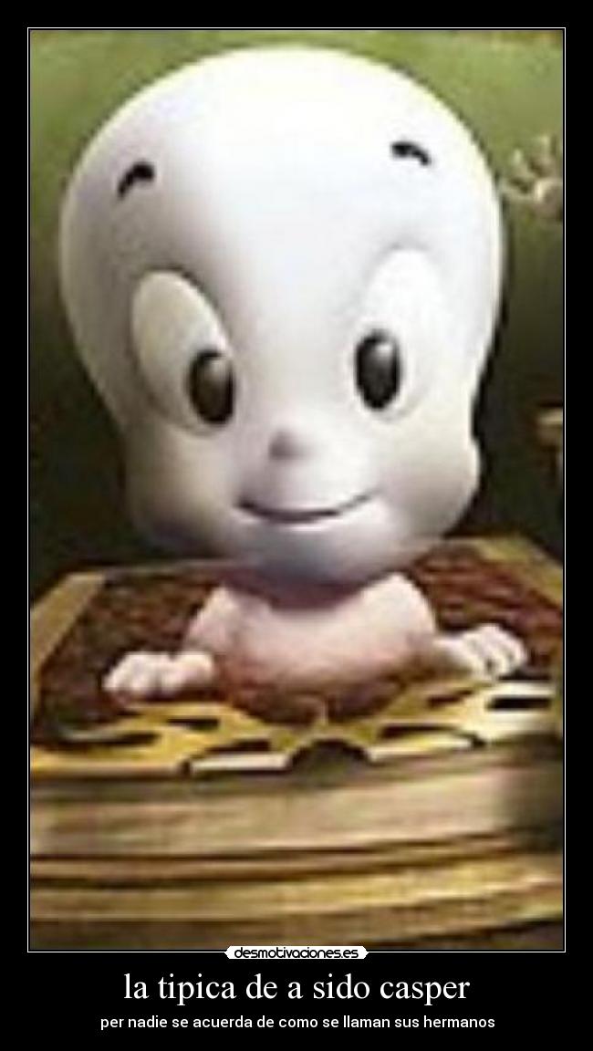 la tipica de a sido casper - per nadie se acuerda de como se llaman sus hermanos