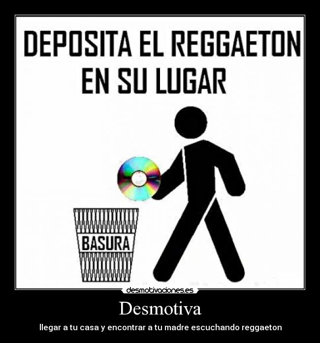 Desmotiva - llegar a tu casa y encontrar a tu madre escuchando reggaeton