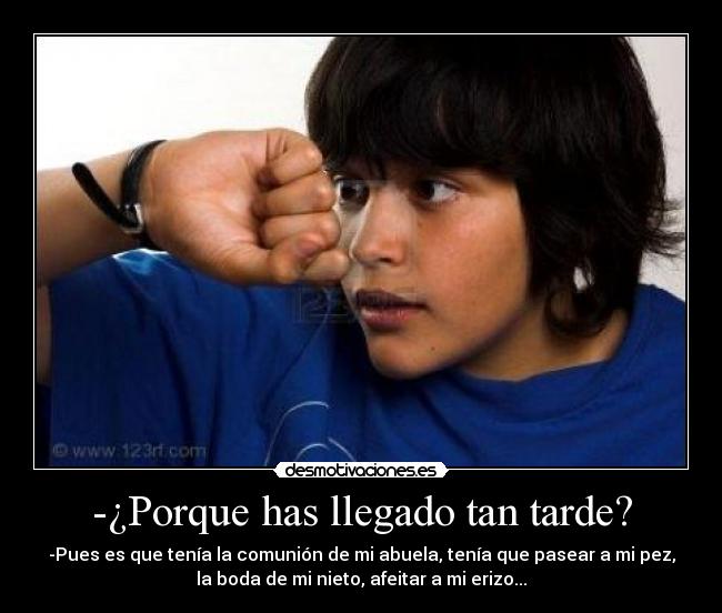 -¿Porque has llegado tan tarde? -
