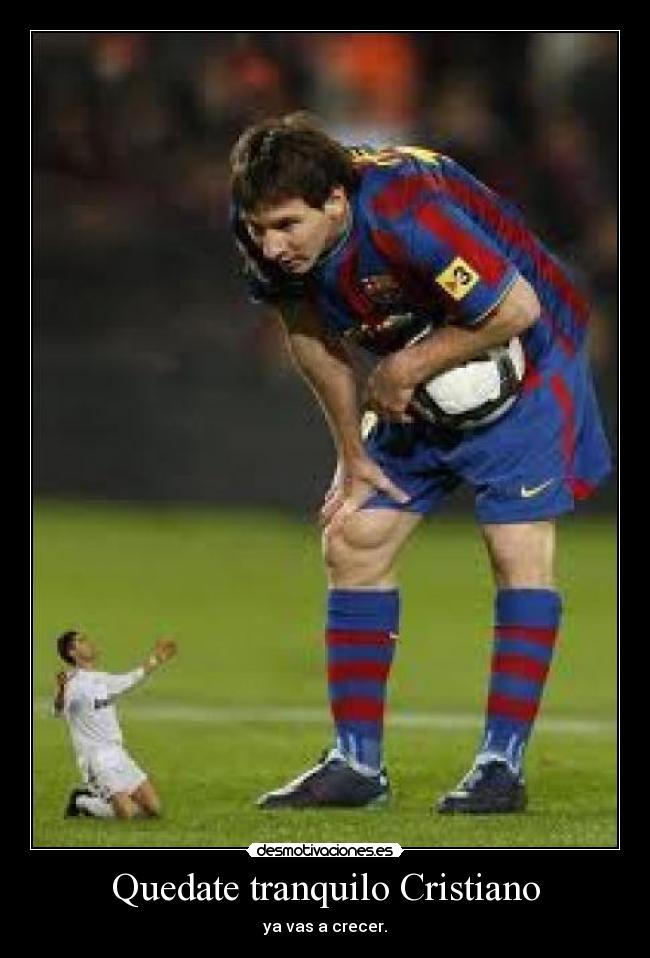 Quedate tranquilo Cristiano - ya vas a crecer.