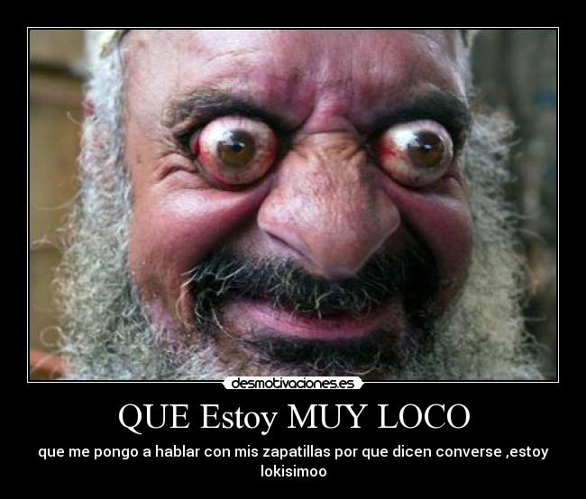 QUE Estoy MUY LOCO -