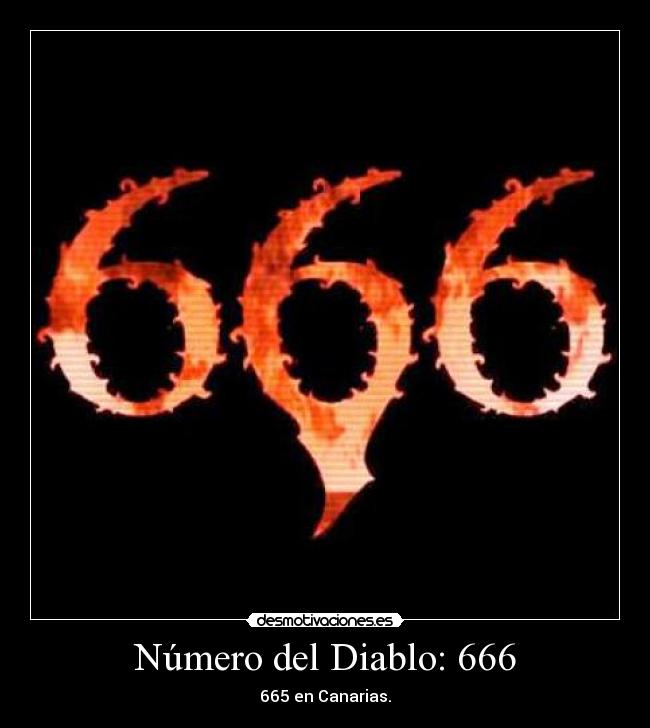 Número del Diablo: 666 - 665 en Canarias.
