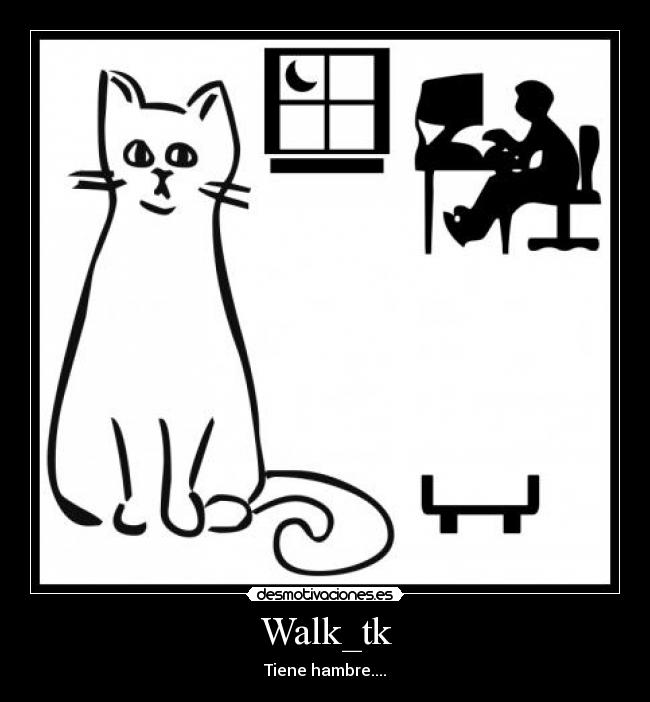 Walk_tk - Tiene hambre....