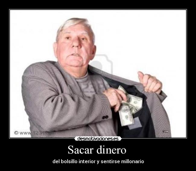 Sacar dinero  - del bolsillo interior y sentirse millonario