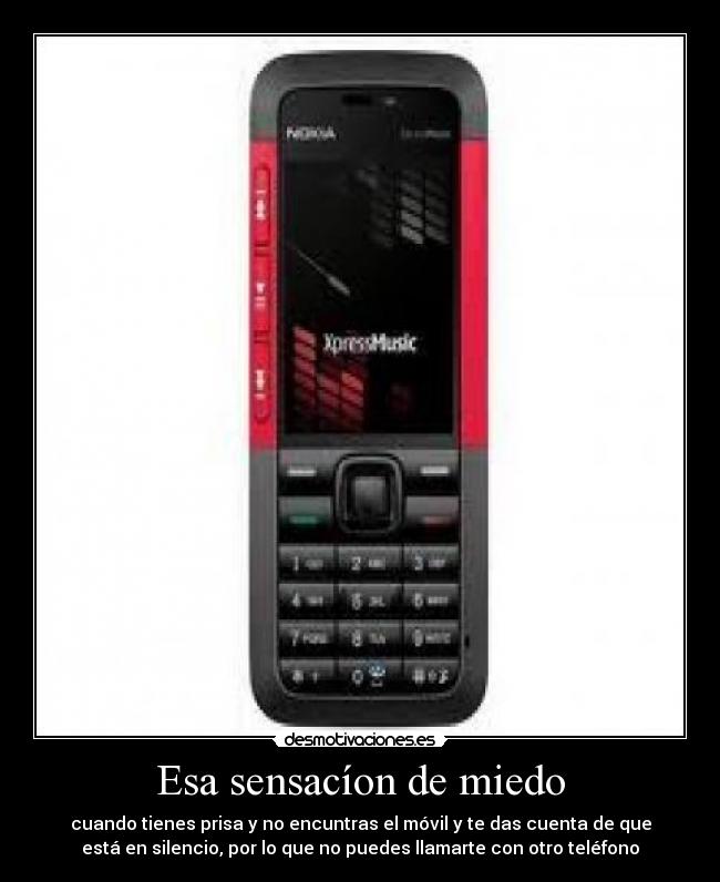 Esa sensacíon de miedo - cuando tienes prisa y no encuntras el móvil y te das cuenta de que
está en silencio, por lo que no puedes llamarte con otro teléfono