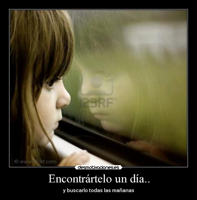 Encontrártelo un día.. - y buscarlo todas las mañanas