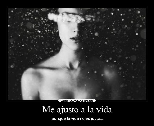 Me ajusto a la vida - aunque la vida no es justa...