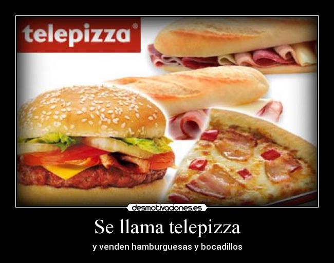 Se llama telepizza - y venden hamburguesas y bocadillos