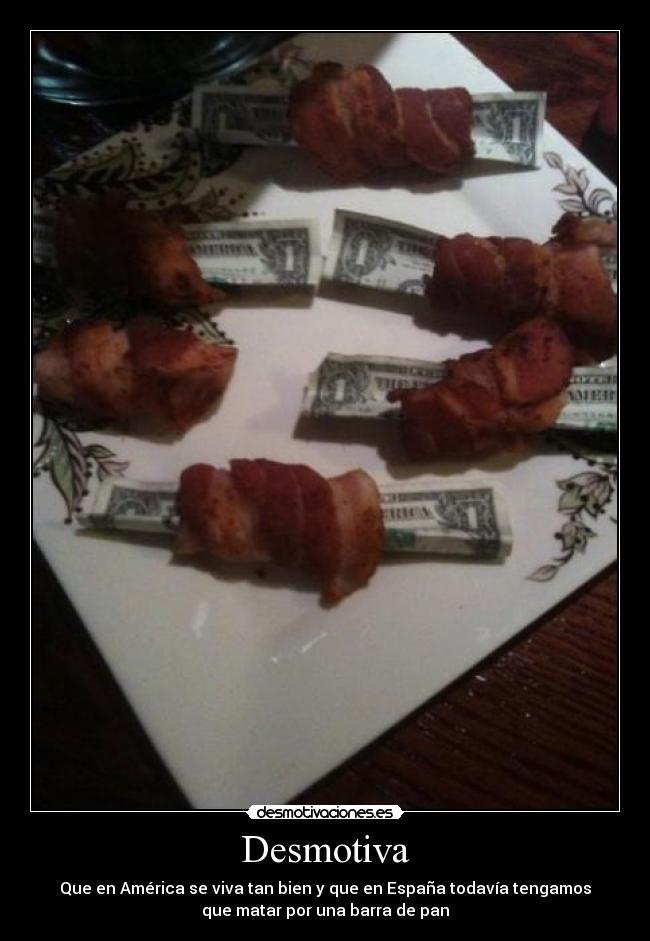carteles desmotiva bacon dolares america espana economia mal zapatero desmotivaciones